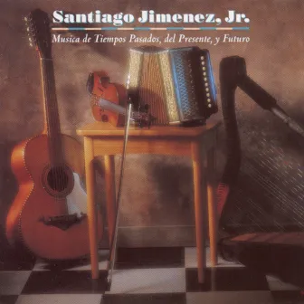 Musica de Tiempos Pasados, del Presente, y Futuro by Santiago Jimenez, Jr.