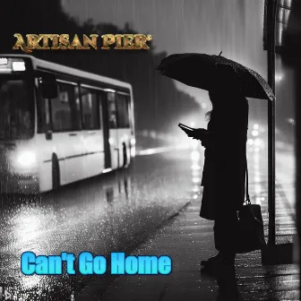 Can't Go Home by Artisan Pier