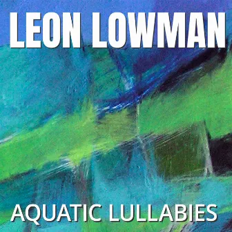 Aquatic Lullabies by Leon Lowman