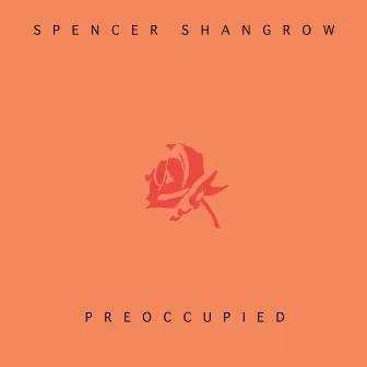 Preoccupied (2017 Version) by Spencer Shangrow