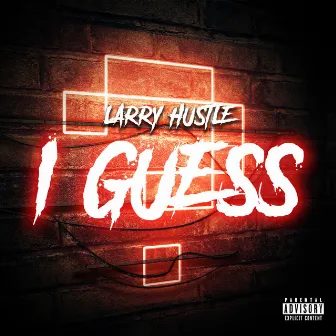 I Guess by Larry Hustle