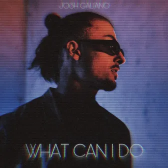 What Can I Do by Josh Galiano