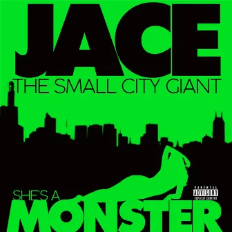 She’s a Monster by Jace the Small City Giant