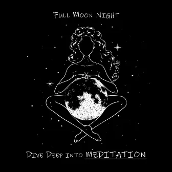 Full Moon Night: Dive Deep into MEDITATION, Full Moon Energy, Manifesting Meditation for Magic & Miracles by Moon Eclipse Ensemble