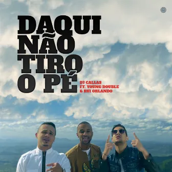 Daqui Não Tiro O Pé (feat. Young Double & Rui Orlando) by Dj Callas