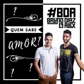 Quem Sabe Amor? by Bruno Diaz e Alex