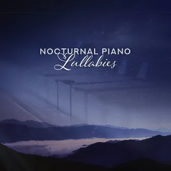 Nocturnal Piano Lullabies: Beautiful Drowsy Music for Soothing Sleep, Piano Compositions for the Night, Quiet Instrumental Lullabies that Help You Fall Asleep Quickly and Easily by Serenity Jazz Collection