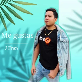 Me Gustas by J Fran