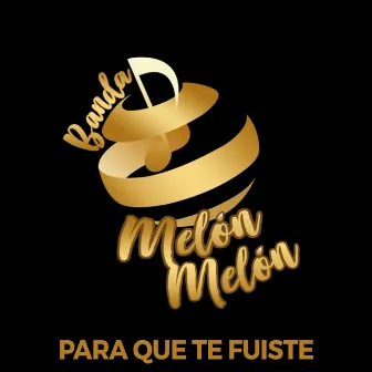 Para Que Te Fuiste by Banda Melon Melon