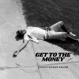 Get to the Money by CHRISTOPHER KALEB