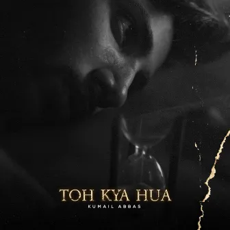 Toh Kya Hua (Orignal) by Kumail Abbas