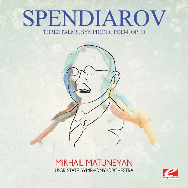 Spendiarov: Three Palms, Symphonic Poem, Op. 10 (Digitally Remastered)