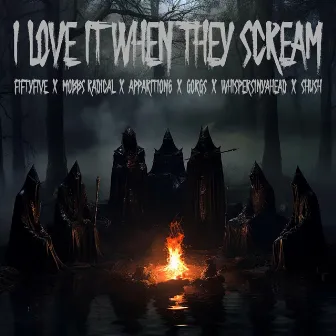 I LOVE IT WHEN THEY SCREAM by fiftyfive