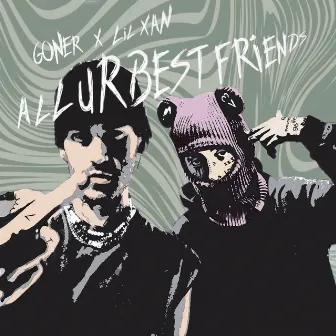 All Ur Best Friends by Goner