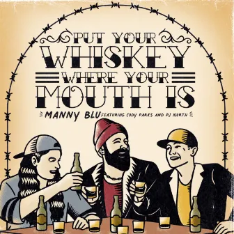 Put Your Whiskey Where Your Mouth Is by Manny Blu