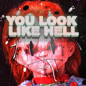 YOU LOOK LIKE HELL by Gloom Krew