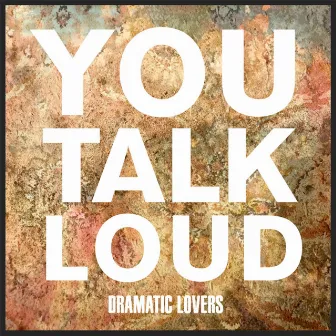 You Talk Loud by Dramatic Lovers