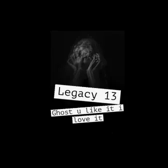 Legacy 13 by Ghost U Like It I Love It