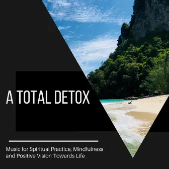 A Total Detox - Music for Spiritual Practice, Mindfulness and Positive Vision Towards Life by Meditative Ocean Music