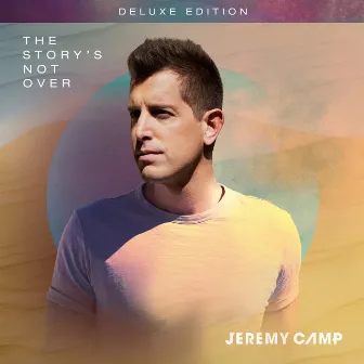 The Story's Not Over (Deluxe Edition) by Jeremy Camp