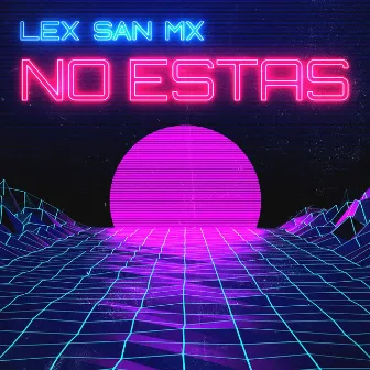 No Estás by Lex San MX