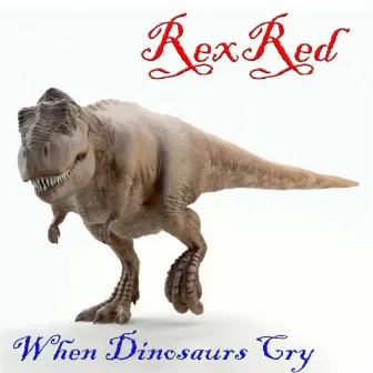 When Dinosaurs Cry by RexRed