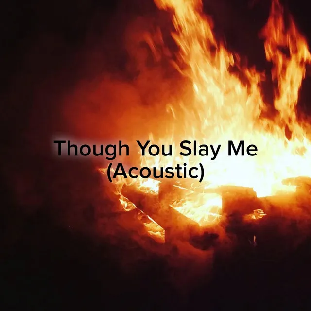 Though You Slay Me (Acoustic)