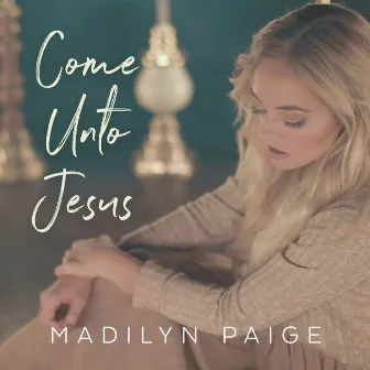 Come Unto Jesus by Madilyn Paige