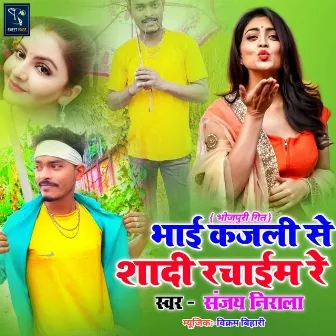 Bhai Kajli Se Shadi Rachaim (Bhojpuri) by Sanjay Nirala