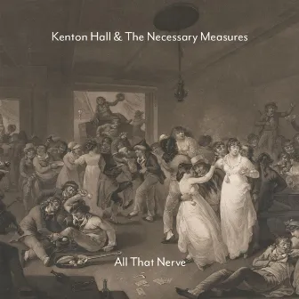 All That Nerve by Kenton Hall & The Necessary Measures