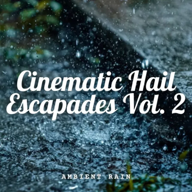 Ambient Rain: Cinematic Hail Escapades Vol. 2