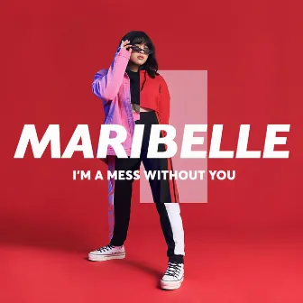 I'm A Mess Without You by Maribelle