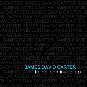 To Be Continued - EP by James David Carter