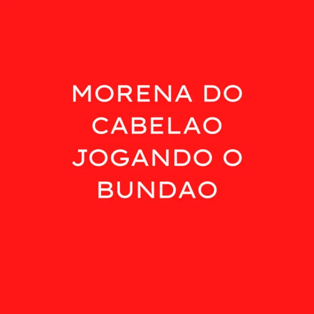 MORENA DO CABELAO JOGANDO O BUNDAO