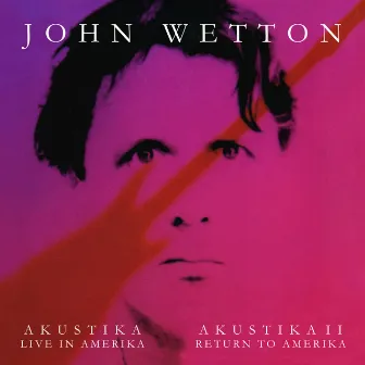 Akustika I: Live in Amerika / Akustika II: Return to Amerika by John Wetton