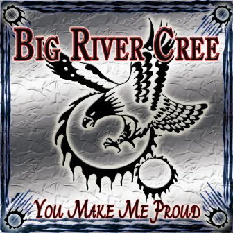 You Make Me Proud by Big River Cree