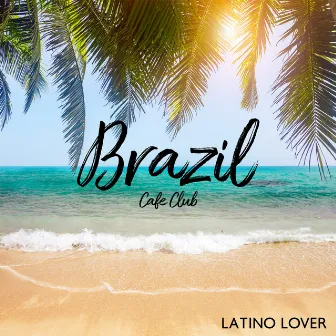 Brazil Cafe Club: Latino Lover, Jazz Latino Dance, Latin Macchiato Coffee, Santa Maria Vibes, Costa Rican Jazz by Paul States