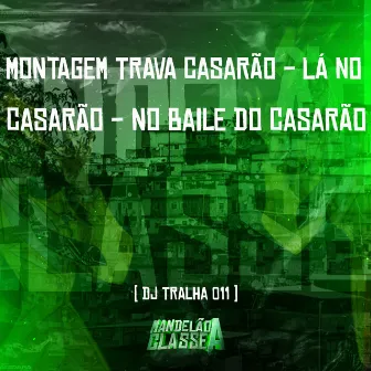 Montagem Trava Casarão - Lá no Casarão - No Baile do Casarão by DJ Tralha 011