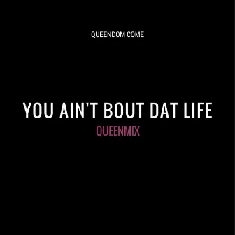 You Ain't Bout Dat Life (Queenmix) by Queendom Come