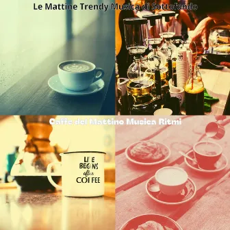 Le Mattine Trendy Musica di Sottofondo by Caffe del Mattino Musica Ritmi