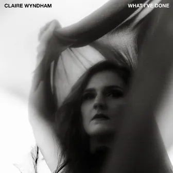 What I've Done by Claire Wyndham