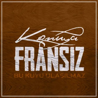 Bu Kuyu Ulaşılmaz by Konuya Fransız