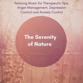 The Serenity Of Nature (Relaxing Music For Therapeutic Spa, Anger Management, Depression Control And Anxiety Control) by New Age Peaceful and Serene Yoga Sounds