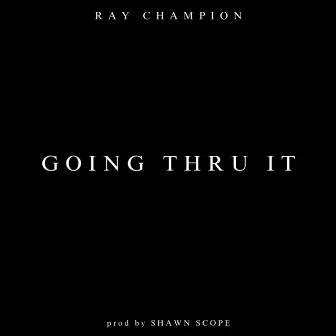 GOING THRU IT by Ray Champion