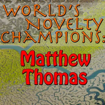 World's Novelty Champions: Matthew Thomas by Matthew Thomas