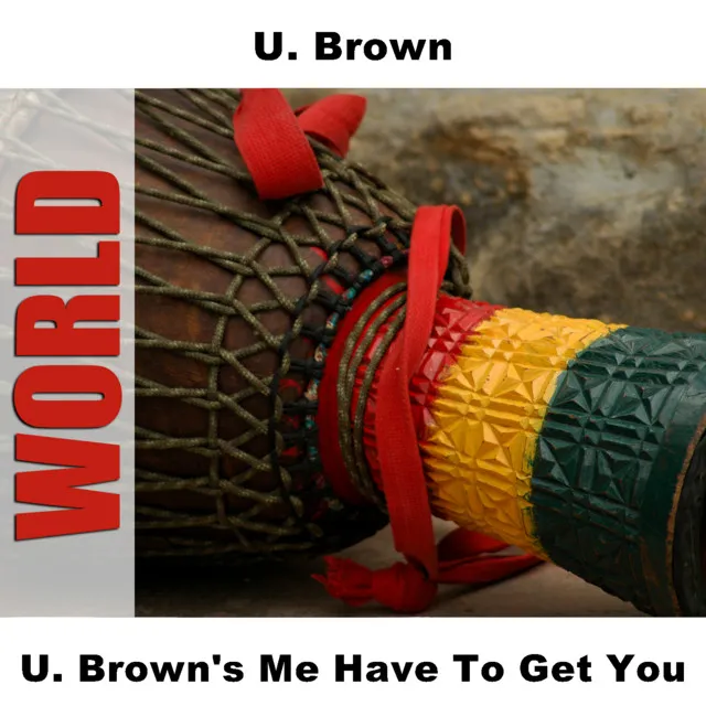 U. Brown's Me Have To Get You