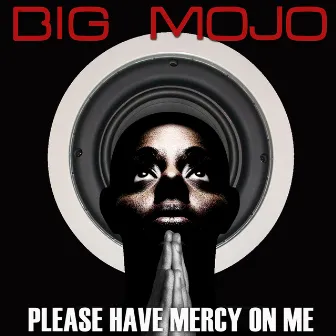 Please Have Mercy On Me by Big Mojo