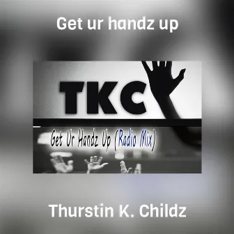 Get ur handz up (radio Mix) by Thurstin K. Childz