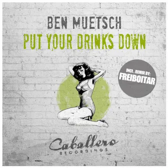 Put Your Drinks Down by Ben Muetsch