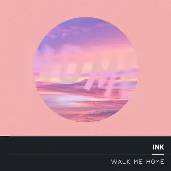 Walk Me Home by INK